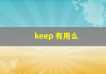 keep 有用么